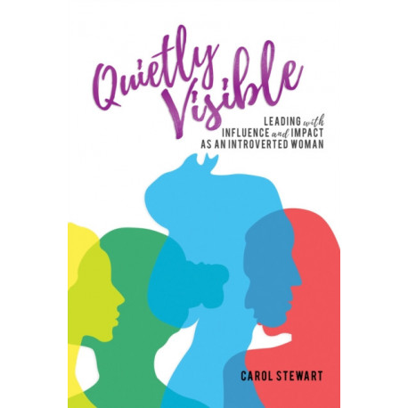 Quietly Visible: Leading with Influence and Impact as an Introverted Woman
