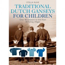 Traditional Dutch Ganseys for Children: Over 40 Sweaters to Knit from 30 Fishing Villages