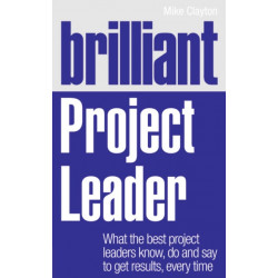 Brilliant Project Leader: What the best project leaders know, do and say to get results, every time