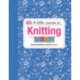 A Little Course in Knitting: Simply Everything You Need to Succeed