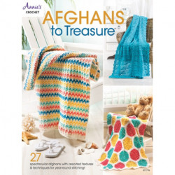 Afghans to Treasure: 27 Spectacular Afghans with Assorted Textures & Techniques for Year-Round Stitching!