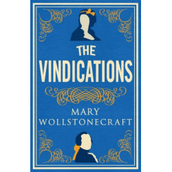 The Vindications: Annotated Edition of A Vindication of the Rights of Woman and A Vindication of the Rights of Men