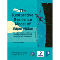 The Restorative Resilience Model of Supervision: A Reader Exploring Resilience to Workplace Stress in Health and Social Care Professionals