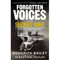 Forgotten Voices of the Secret War: An Inside History of Special Operations in the Second World War
