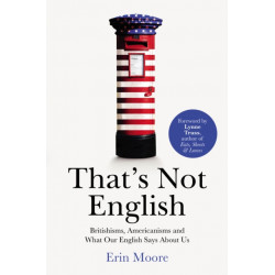 That's Not English: Britishisms, Americanisms and What Our English Says About Us