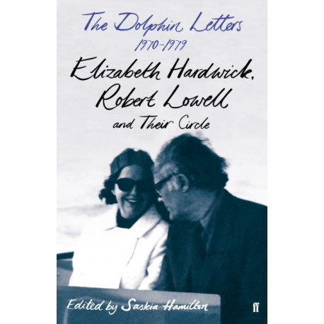 The Dolphin Letters, 1970–1979: Elizabeth Hardwick, Robert Lowell and Their Circle