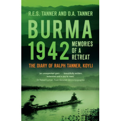 Burma 1942: Memoirs of a Retreat: The Diary of Ralph Tanner, KOYLI