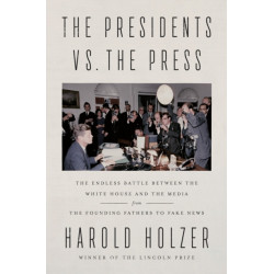 The Presidents vs. the Press: The Endless Battle between the White House and the Media--from the Founding Fathers to Fake News
