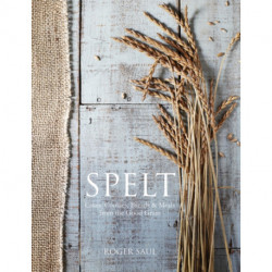 Spelt: Cakes, cookies, breads & meals from the good grain