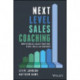 Next Level Sales Coaching: How to Build a Sales Team That Stays, Sells, and Succeeds