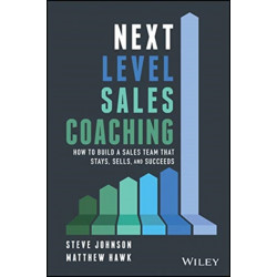Next Level Sales Coaching: How to Build a Sales Team That Stays, Sells, and Succeeds