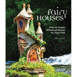 Fairy Houses: How to Create Whimsical Homes for Fairy Folk