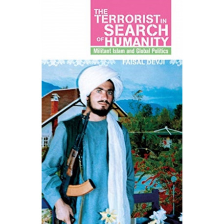 The Terrorist in Search of Humanity: Militant Islam and Global Politics