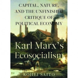 Karl Marxa (Tm)S Ecosocialism: Capital, Nature, and the Unfinished Critique of Political Economy
