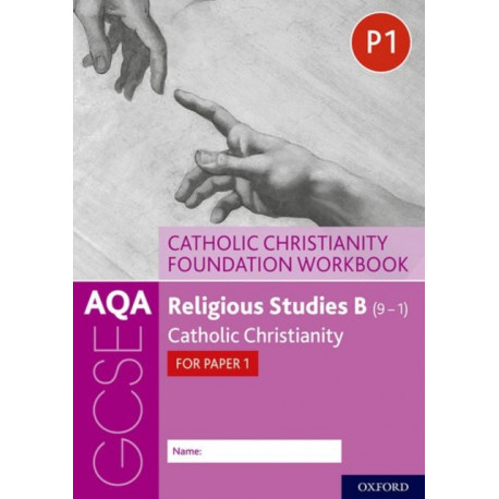 AQA GCSE Religious Studies B (9-1): Catholic Christianity Foundation Workbook: Catholic Christianity for Paper 1