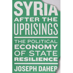 Syria after the Uprisings: The Political Economy of State Resilience