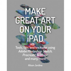 Make Great Art on Your iPad: Draw, Paint & Share