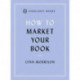 How to Market Your Book: The essential manual for all new writers