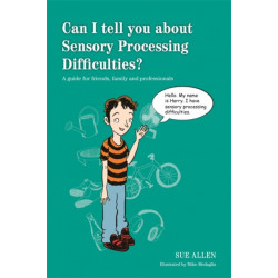 Can I tell you about Sensory Processing Difficulties?: A guide for friends, family and professionals