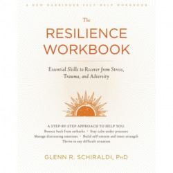 The Resilience Workbook: Essential Skills to Recover from Stress, Trauma, and Adversity