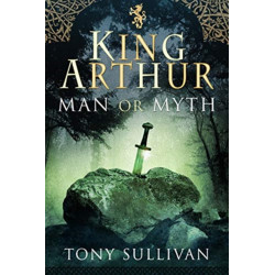 King Arthur: Man or Myth?