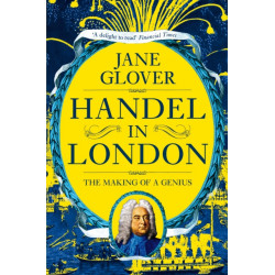 Handel in London: The Making of a Genius