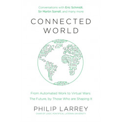 Connected World: From Automated Work to Virtual Wars: The Future, By Those Who Are Shaping It
