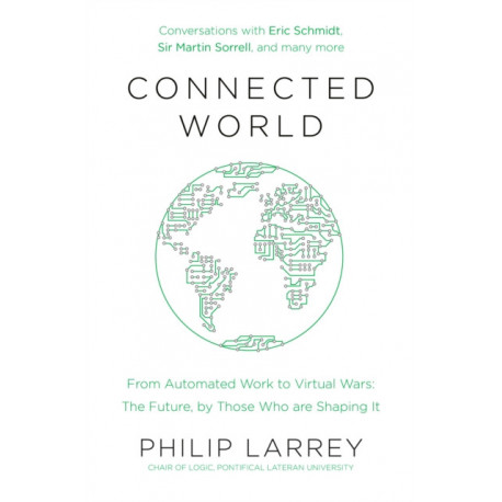 Connected World: From Automated Work to Virtual Wars: The Future, By Those Who Are Shaping It