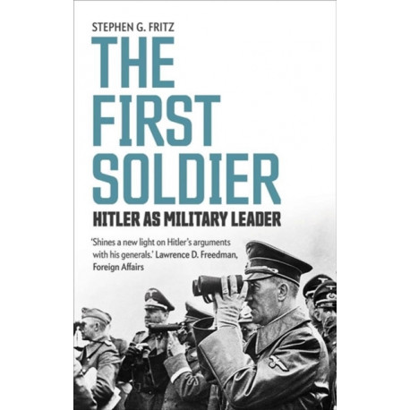 The First Soldier: Hitler as Military Leader