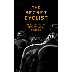 The Secret Cyclist: Real Life as a Rider in the Professional Peloton