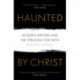 Haunted by Christ: Modern Writers and the Struggle for Faith