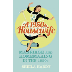 A 1950s Housewife: Marriage and Homemaking in the 1950s