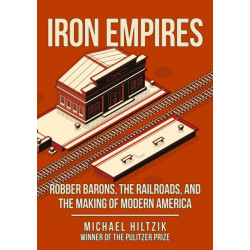 Iron Empires: Robber Barons, The Railroads, and the Making of Modern America