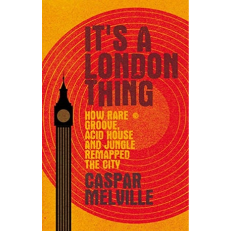 It's a London Thing: How Rare Groove, Acid House and Jungle Remapped the City