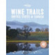 Lonely Planet Wine Trails - USA & Canada: Plan 40 Perfect Weekends | From Sonoma to Okanagan | Trailblazing Winemakers Offer Expert Insights | Plus Where to Stay & Eat