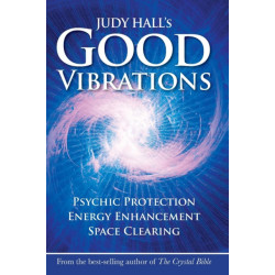 Judy Hall's Good Vibrations: Psychic Protection, Energy Enhancement and Space Clearing