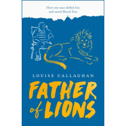 Father of Lions: How One Man Defied Isis and Saved Mosul Zoo