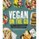 Vegan on the Go: Fast, Easy, Affordable—Anytime, Anywhere