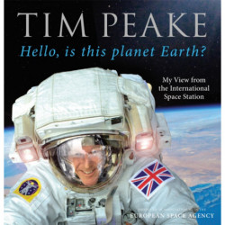 Hello, is this planet Earth?: My View from the International Space Station (Official Tim Peake Book)