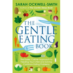 The Gentle Eating Book: The Easier, Calmer Approach to Feeding Your Child and Solving Common Eating Problems