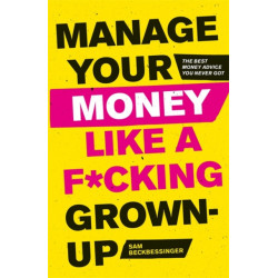 Manage Your Money Like a F*cking Grown-Up: The Best Money Advice You Never Got