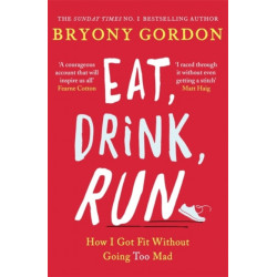Eat, Drink, Run.: How I Got Fit Without Going Too Mad