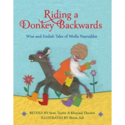 Riding a Donkey Backwards: Wise and Foolish Tales of the Mulla Nasruddin