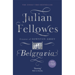 Julian Fellowes's Belgravia: From the creator of DOWNTON ABBEY and THE GILDED AGE