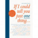 If I Could Tell You Just One Thing...: Encounters with Remarkable People and Their Most Valuable Advice