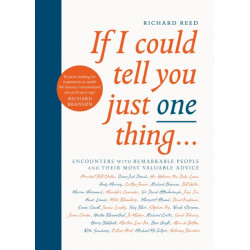 If I Could Tell You Just One Thing...: Encounters with Remarkable People and Their Most Valuable Advice