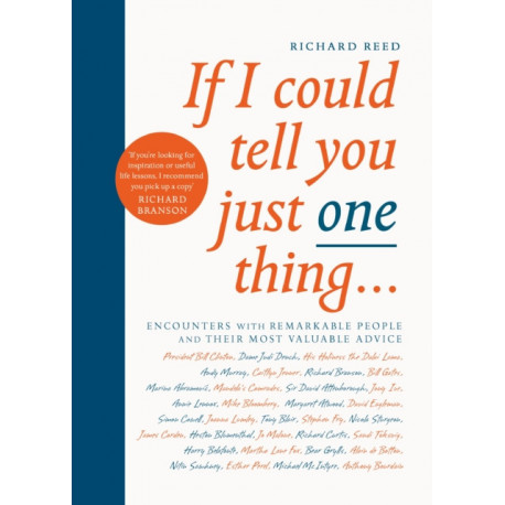 If I Could Tell You Just One Thing...: Encounters with Remarkable People and Their Most Valuable Advice