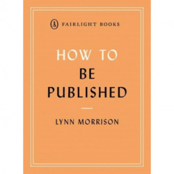 How to Be Published: An essential guide for new writers