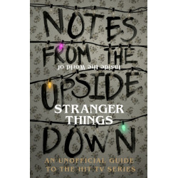 Notes From the Upside Down – Inside the World of Stranger Things: An Unofficial Handbook to the Hit TV Series