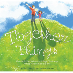 Together Things: When her father feels sad, a little girl finds ways to keep the bonds of love alive